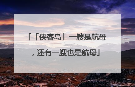 「侠客岛」一艘是航母，还有一艘也是航母