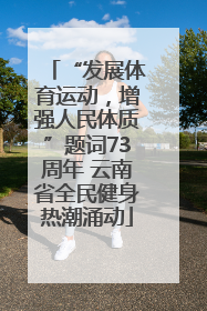 “发展体育运动，增强人民体质”题词73周年 云南省全民健身热潮涌动