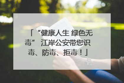 “健康人生 绿色无毒” 江岸公安带您识毒、防毒、拒毒！