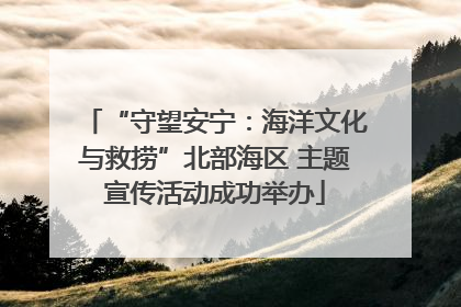 “守望安宁：海洋文化与救捞”北部海区 主题宣传活动成功举办