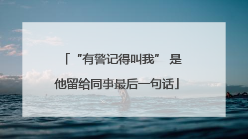 “有警记得叫我” 是他留给同事最后一句话