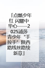 点燃少年红 闪耀中华心——2025浦莎青少年“手拉手”陕西路线丝路续新章