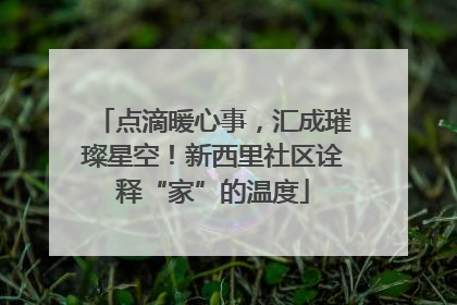 点滴暖心事，汇成璀璨星空！新西里社区诠释“家”的温度