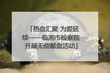 热血汇聚 为爱延续——临湘市检察院开展无偿献血活动