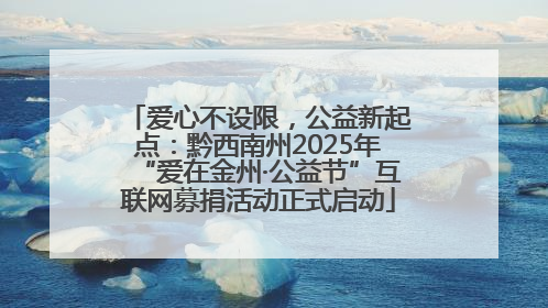 爱心不设限，公益新起点：黔西南州2025年“爱在金州·公益节”互联网募捐活动正式启动
