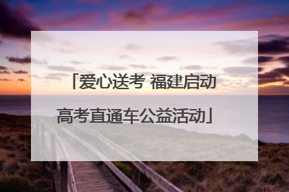 爱心送考 福建启动高考直通车公益活动