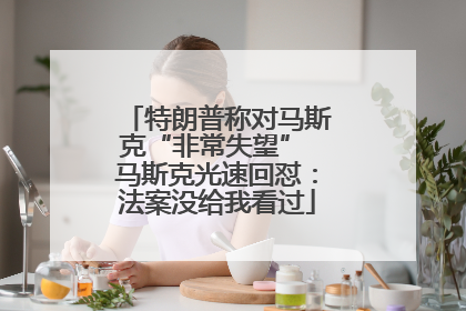 特朗普称对马斯克“非常失望” 马斯克光速回怼：法案没给我看过