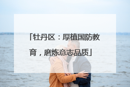 牡丹区：厚植国防教育，磨炼意志品质