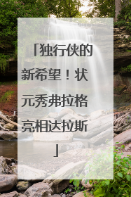 独行侠的新希望！状元秀弗拉格亮相达拉斯