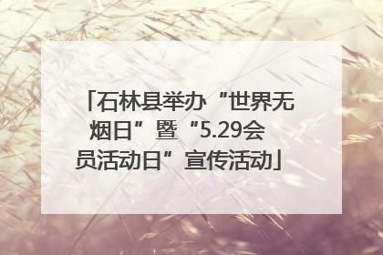 石林县举办“世界无烟日”暨“5.29会员活动日”宣传活动