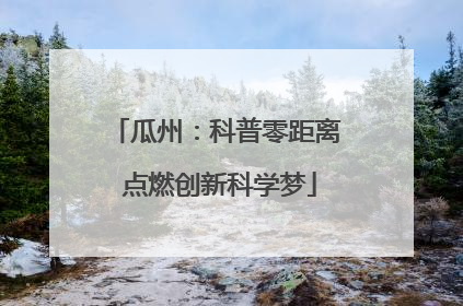 瓜州：科普零距离 点燃创新科学梦