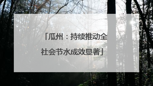 瓜州：持续推动全社会节水成效显著