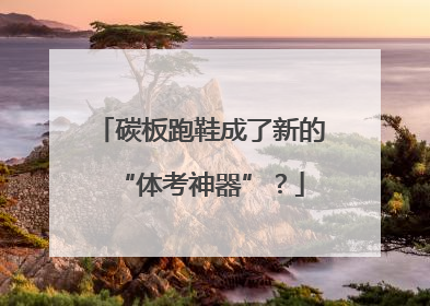 碳板跑鞋成了新的“体考神器”？