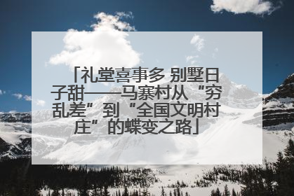 礼堂喜事多 别墅日子甜——马寨村从“穷乱差”到“全国文明村庄”的蝶变之路