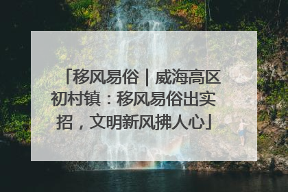 移风易俗｜威海高区初村镇：移风易俗出实招，文明新风拂人心
