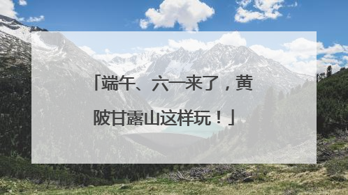端午、六一来了，黄陂甘露山这样玩！