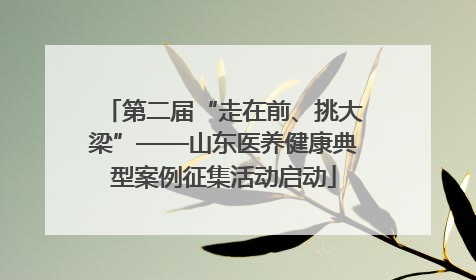 第二届“走在前、挑大梁”——山东医养健康典型案例征集活动启动