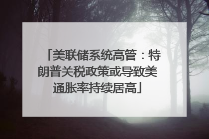 美联储系统高管：特朗普关税政策或导致美通胀率持续居高