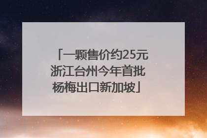 一颗售价约25元 浙江台州今年首批杨梅出口新加坡