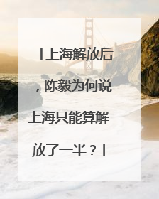 上海解放后，陈毅为何说上海只能算解放了一半？