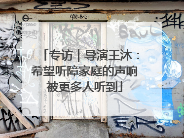 专访｜导演王沐：希望听障家庭的声响被更多人听到