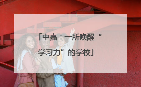 中嘉：一所唤醒“学习力”的学校
