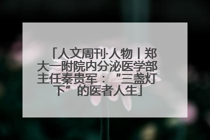 人文周刊·人物丨郑大一附院内分泌医学部主任秦贵军：“三盏灯下”的医者人生