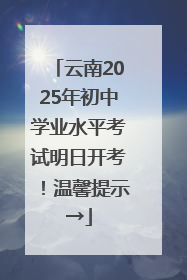 云南2025年初中学业水平考试明日开考！温馨提示→