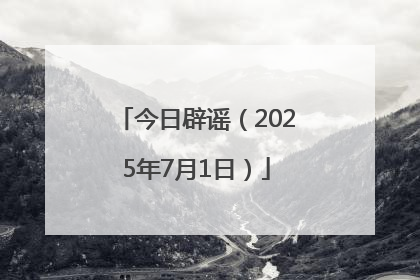 今日辟谣（2025年7月1日）