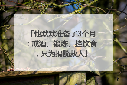他默默准备了3个月：戒酒、锻炼、控饮食，只为捐髓救人