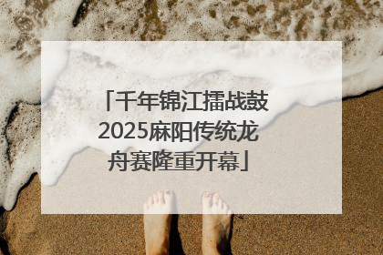 千年锦江擂战鼓 2025麻阳传统龙舟赛隆重开幕
