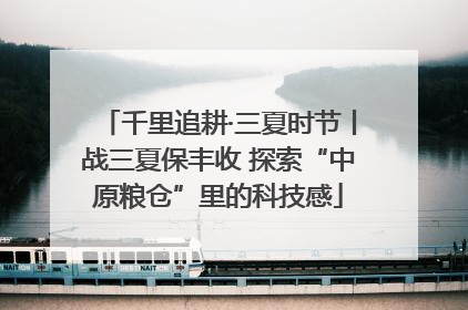 千里追耕·三夏时节丨战三夏保丰收 探索“中原粮仓”里的科技感