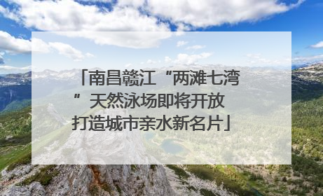 南昌赣江“两滩七湾”天然泳场即将开放 打造城市亲水新名片