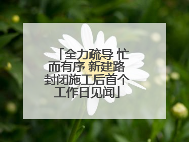 全力疏导 忙而有序 新建路封闭施工后首个工作日见闻