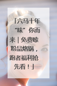 六马十年“味”你而来｜免费嗦粉品烙锅，跑者福利抢先看！