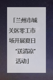 兰州市城关区零工市场开展夏日“送清凉”活动