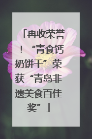 再收荣誉！“青食钙奶饼干”荣获“青岛非遗美食百佳奖”