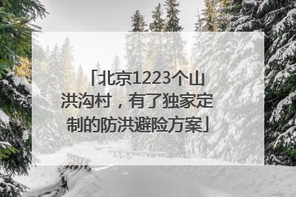 北京1223个山洪沟村，有了独家定制的防洪避险方案