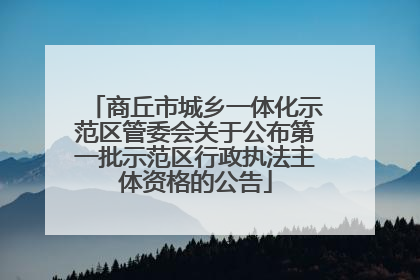 商丘市城乡一体化示范区管委会关于公布第一批示范区行政执法主体资格的公告