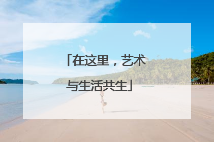 在这里，艺术与生活共生