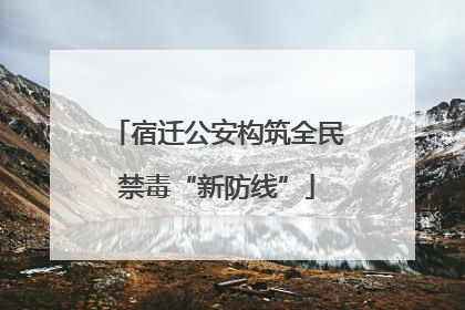 宿迁公安构筑全民禁毒“新防线”