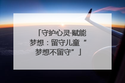 守护心灵·赋能梦想：留守儿童“梦想不留守”