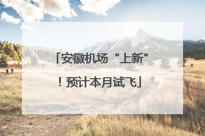 安徽机场“上新”！预计本月试飞