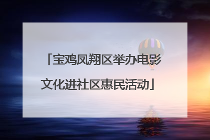 宝鸡凤翔区举办电影文化进社区惠民活动