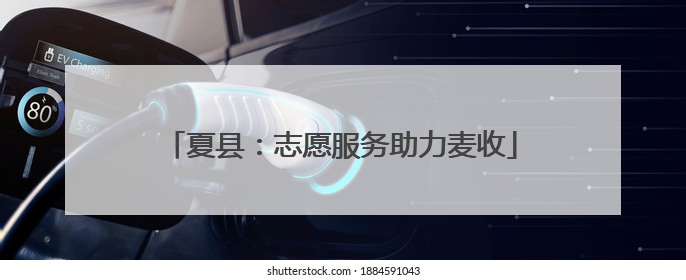 夏县：志愿服务助力麦收