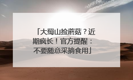 大蜀山捡蘑菇？近期疯长！官方提醒：不要随意采摘食用