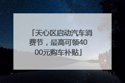 天心区启动汽车消费节，最高可领4000元购车补贴