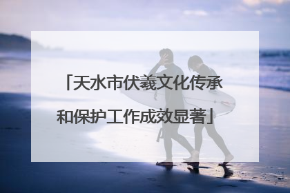 天水市伏羲文化传承和保护工作成效显著