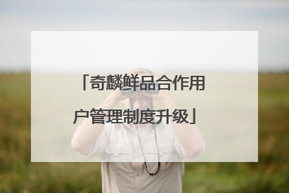 奇麟鲜品合作用户管理制度升级