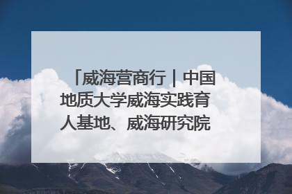 威海营商行｜中国地质大学威海实践育人基地、威海研究院在经开区揭牌